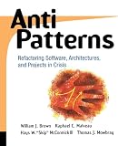 Mowbray, Thomas J.: Antipatterns: Refactoring Software, Architectures, and Projects in Crisis