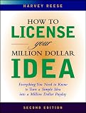 Reese, Harvey: How to License Your Million Dollar Idea: Everything You Need to Know to Turn a Simple Idea into a Million Dollar Payday