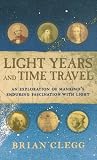 Clegg, Brian: Light Years and Time Travel: An Exploration of Mankind's Enduring Fascination With Light