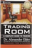 Elder, Alexander: Come into My Trading Room: A Complete Guide to Trading Elder, Alexander: Come into My Trading Room: A Complete Guide to Trading