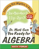 Math Forum Staff: Dr. Math Gets You Ready for Algebra: Learning Pre-Algebra Is Easy! Just Ask Dr. Math! Math Forum Staff: Dr. Math Gets You Ready for Algebra: Learning Pre-Algebra Is Easy! Just Ask Dr. Math!