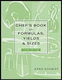 Schmidt, Arno: Chef's Book of Formulas, Yields, and Sizes Schmidt, Arno: Chef's Book of Formulas, Yields, and Sizes