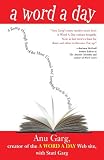Garg, Anu: A Word a Day: A Romp Through Some of the Most Unusual and Intriguing Words in English Garg, Anu: A Word a Day: A Romp Through Some of the Most Unusual and Intriguing Words in English