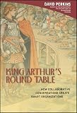 Perkins, David: King Arthur's Round Table: How Collaborative Conversations Create Smart Organizations
