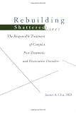 Chu, James A.: Rebuilding Shattered Lives: The Responsible Treatment of Complex Post-Traumatic and Dissociative Disorders