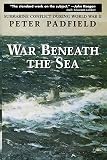 Padfield, Peter: War Beneath the Sea: Submarine Conflict During World War II