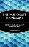 Swonk, Diane: The Passionate Economist: Finding the Power and Humanity Behind the Numbers Swonk, Diane: The Passionate Economist: Finding the Power and Humanity Behind the Numbers