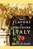 De Mane, Erica: The Flavors of Southern Italy De Mane, Erica: The Flavors of Southern Italy