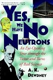 Dewdney, A. K.: Yes, We Have No Neutrons: An Eye-Opening Tour Through the Twists and Turns of Bad Science Dewdney, A. K.: Yes, We Have No Neutrons: An Eye-Opening Tour Through the Twists and Turns of Bad Science