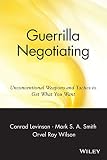 Smith, Mark S. A.: Guerrilla Negotiating: Unconventional Weapons and Tactics to Get What You Want Smith, Mark S. A.: Guerrilla Negotiating: Unconventional Weapons and Tactics to Get What You Want