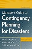 Myers, Kenneth N.: Manager's Guide to Contingency Planning for Disasters: Protecting Vital Facilities and Critical Operations Myers, Kenneth N.: Manager's Guide to Contingency Planning for Disasters: Protecting Vital Facilities and Critical Operations