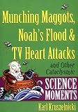 Young, Karen: Munching Maggots, Noah's Flood & TV Heart Attacks: And Other Cataclysmic Science Moments