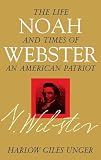 Unger, Harlow G.: Noah Webster: The Life and Times of an American Patriot Unger, Harlow G.: Noah Webster: The Life and Times of an American Patriot