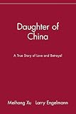 Engelmann, Larry: Daughter of China: A True Story of Love and Betrayal
