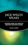 Lowe, Janet: Jack Welch Speaks: Wisdom from the World's Greatest Business Leader Lowe, Janet: Jack Welch Speaks: Wisdom from the World's Greatest Business Leader