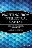 Sullivan, Patrick H.: Profiting from Intellectual Capital: Extracting Value from Innovation Sullivan, Patrick H.: Profiting from Intellectual Capital: Extracting Value from Innovation