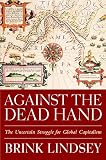 Lindsey, Brink: Against the Dead Hand: The Uncertain Struggle for Global Capitalism Lindsey, Brink: Against the Dead Hand: The Uncertain Struggle for Global Capitalism