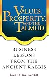 Kahaner, Larry: Values, Prosperity, and the Talmud: Business Lessons from the Ancient Rabbis Kahaner, Larry: Values, Prosperity, and the Talmud: Business Lessons from the Ancient Rabbis