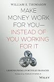 Thomason, William: Make Money Work for You - Instead of You Working for It: Money Lessons From A Portfolio Manager Thomason, William: Make Money Work for You - Instead of You Working for It: Money Lessons From A Portfolio Manager