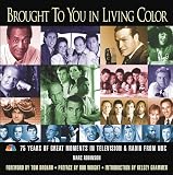 Robinson, Marc: Brought to You in Living Color: 75 Years of Great Moments in Television & Radio from NBC Robinson, Marc: Brought to You in Living Color: 75 Years of Great Moments in Television & Radio from NBC