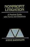 Bachmann, Steve: Nonprofit Litigation: A Practical Guide With Forms and Checklists