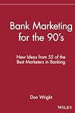 Wright, Don: Bank Marketing for the 90's: New Ideas from 55 of the Best Marketers in Banking