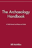 McMillon, Bill: The Archaeology Handbook: A Field Manual and Resource Guide