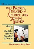 Baker, Sunny: How to Promote, Publicize, and Advertise Your Growing Business: Getting the Word Out Without Spending a Fortune Baker, Sunny: How to Promote, Publicize, and Advertise Your Growing Business: Getting the Word Out Without Spending a Fortune