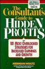 Holtz, Herman: The Consultant's Guide to Hidden Profits: The 101 Most Overlooked Strategies for Increased Earnings and Growth Holtz, Herman: The Consultant's Guide to Hidden Profits: The 101 Most Overlooked Strategies for Increased Earnings and Growth