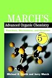 March, Jerry: March's Advanced Organic Chemistry: Reactions, Mechanisms, and Structure March, Jerry: March's Advanced Organic Chemistry: Reactions, Mechanisms, and Structure