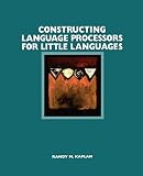Kaplan, Randy M.: Constructing Language Processors for Little Languages Kaplan, Randy M.: Constructing Language Processors for Little Languages