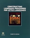 Kaplan, Randy M.: Constructing Language Processors for Little Languages/Book and Disk Kaplan, Randy M.: Constructing Language Processors for Little Languages/Book and Disk
