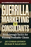 Levinson, Jay Conrad: Guerrilla Marketing For Consultants: Breakthrough Tactics For Winning Profitable Clients Levinson, Jay Conrad: Guerrilla Marketing For Consultants: Breakthrough Tactics For Winning Profitable Clients