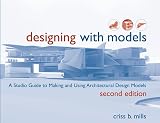Mills: Designing With Models: A Studio Guide To Making And Using Architectural Design Models