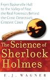 Wagner, E. J.: The Science of Sherlock Holmes: From Baskerville Hall to the Valley of Fear, the Real Forensics Behind the Great Detective's Greatest Cases Wagner, E. J.: The Science of Sherlock Holmes: From Baskerville Hall to the Valley of Fear, the Real Forensics Behind the Great Detective's Greatest Cases
