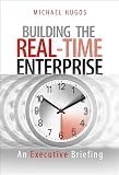 Hugos, Michael H.: Building The Real-Time Enterprise: An Executive Briefing Hugos, Michael H.: Building The Real-Time Enterprise: An Executive Briefing