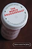 Hawthorne, Fran: The Merck Druggernaut: The Inside Story Of A Pharmaceutical Giant Hawthorne, Fran: The Merck Druggernaut: The Inside Story Of A Pharmaceutical Giant