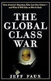 Faux, Geoffrey P.: The Global Class War: How America's Bipartisan Elite Lost Our Future - And What It Will Take to Win It Back Faux, Geoffrey P.: The Global Class War: How America's Bipartisan Elite Lost Our Future - And What It Will Take to Win It Back