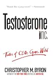 Byron, Christopher M.: Testosterone Inc: Tales Of CEOs Gone Wild