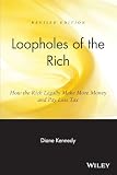 Kennedy, Diane: Loopholes of the Rich: How the Rich Legally Make More Money & Pay Less Tax Kennedy, Diane: Loopholes of the Rich: How the Rich Legally Make More Money & Pay Less Tax