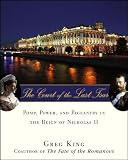 King, Greg: The Court of the Last Tsar: Pomp, Power And Pageantry in the Reign of Nicholas II
