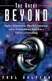 Halpern, Paul: The Great Beyond: Higher Dimensions, Parallel Universes And the Extraordinary Search for a Theory of Everything Halpern, Paul: The Great Beyond: Higher Dimensions, Parallel Universes And the Extraordinary Search for a Theory of Everything