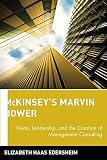 Edersheim, Elizabeth Haas: Mckinsey's Marvin Bower: Vision, Leadership, And the Creation of Management Consulting Edersheim, Elizabeth Haas: Mckinsey's Marvin Bower: Vision, Leadership, And the Creation of Management Consulting