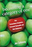 Calloway, Joe: Becoming a Category of One: How Extraordinary Companies Transcend Commodity And Defy Comparison