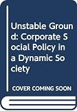 University of California Berkeley: The Unstable Ground:Corporate Social Policy in a Dynamic Society: Corporate Social Policy in a Dynamic Society