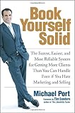 Port, Michael: Book Yourself Solid: The Fastest, Easiest, And Most Reliable System for Getting More Clients Than You Can Handle Even If You Hate Marketing And Selling