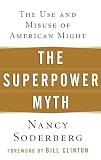 Soderberg, Nancy: The Superpower Myth: The Use And Misuse of American Might