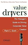 Scott, Mark C.: Value Drivers: The Manager's Guide to Driving Corporate Value Creation Scott, Mark C.: Value Drivers: The Manager's Guide to Driving Corporate Value Creation