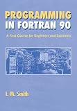 Smith I.M.: Programming in Fortran 90: A First Course for Engineers and Scientists Smith I.M.: Programming in Fortran 90: A First Course for Engineers and Scientists