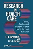 Crombie, I. K.: Research in Health Care: Design, Conduct and Interpretation of Health Services Research